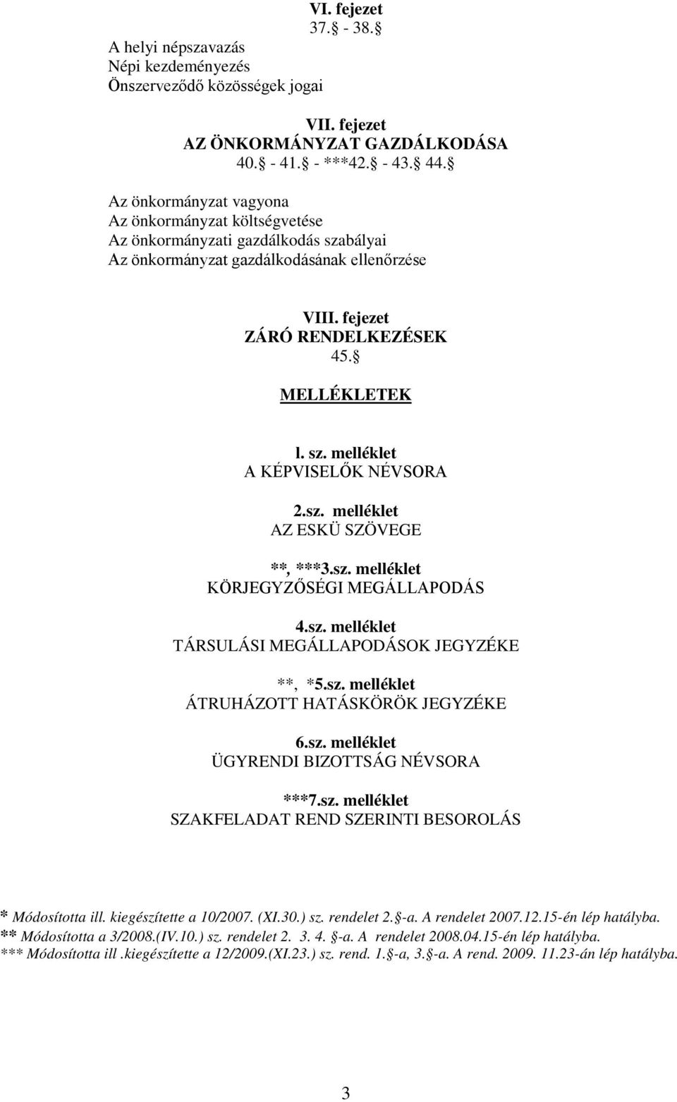 sz. melléklet AZ ESKÜ SZÖVEGE **, ***3.sz. melléklet KÖRJEGYZŐSÉGI MEGÁLLAPODÁS 4.sz. melléklet TÁRSULÁSI MEGÁLLAPODÁSOK JEGYZÉKE **, *5.sz. melléklet ÁTRUHÁZOTT HATÁSKÖRÖK JEGYZÉKE 6.sz. melléklet ÜGYRENDI BIZOTTSÁG NÉVSORA ***7.