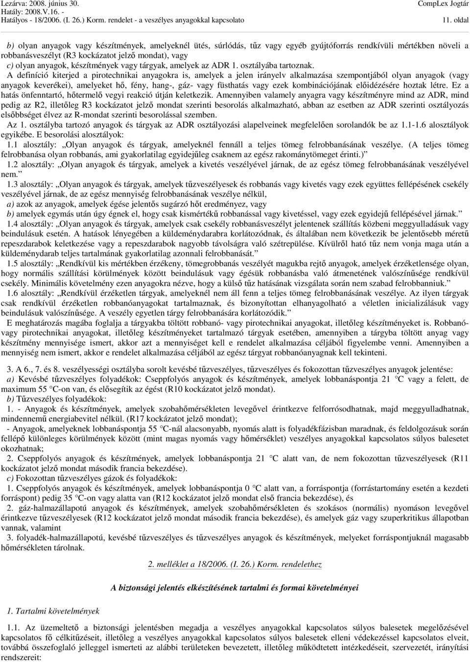 A definíció kiterjed a pirotechnikai anyagokra is, amelyek a jelen irányelv alkalmazása szempontjából olyan anyagok (vagy anyagok keverékei), amelyeket hő, fény, hang-, gáz- vagy füsthatás vagy ezek