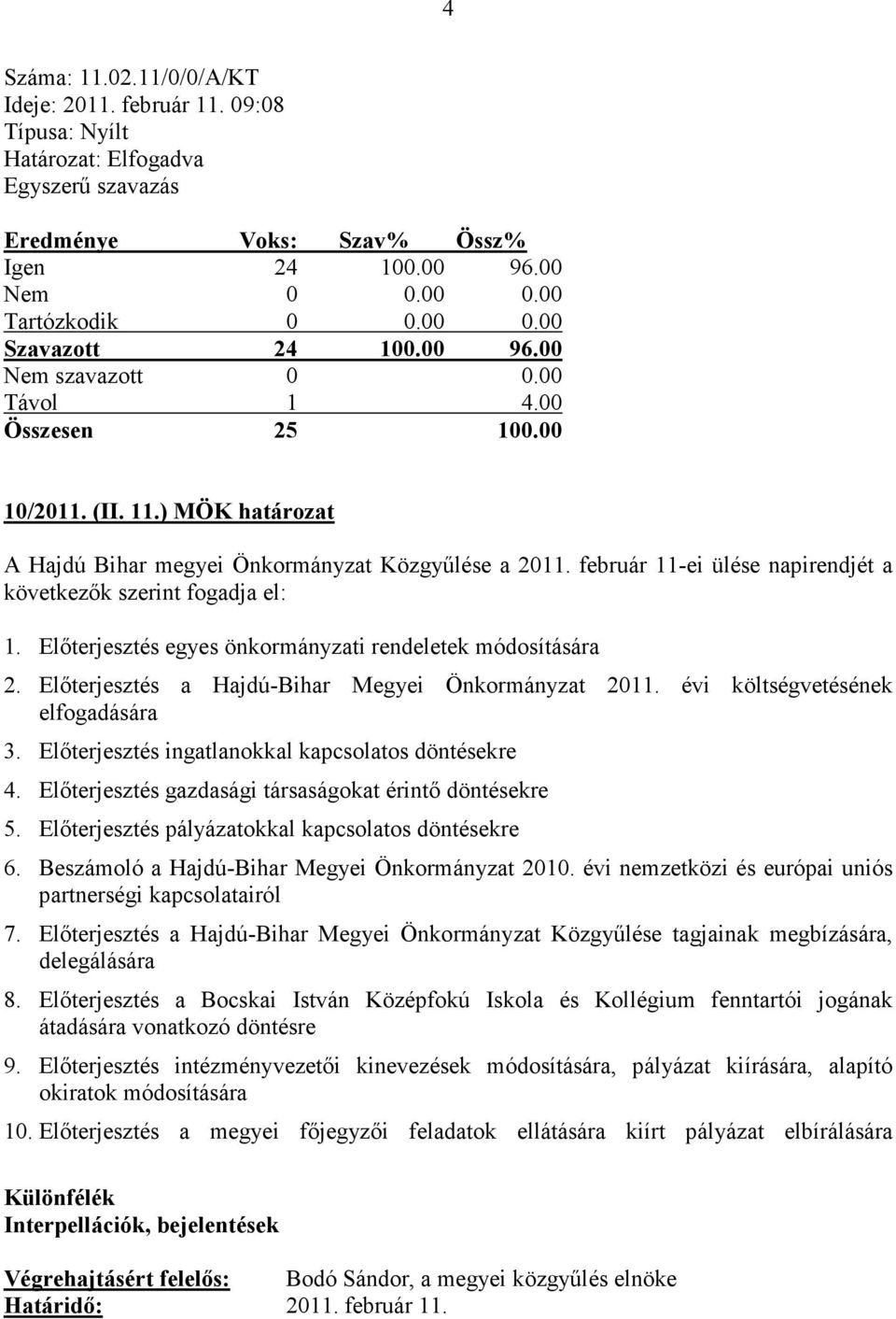 február 11-ei ülése napirendjét a következık szerint fogadja el: 1. Elıterjesztés egyes önkormányzati rendeletek módosítására 2. Elıterjesztés a Hajdú-Bihar Megyei Önkormányzat 2011.