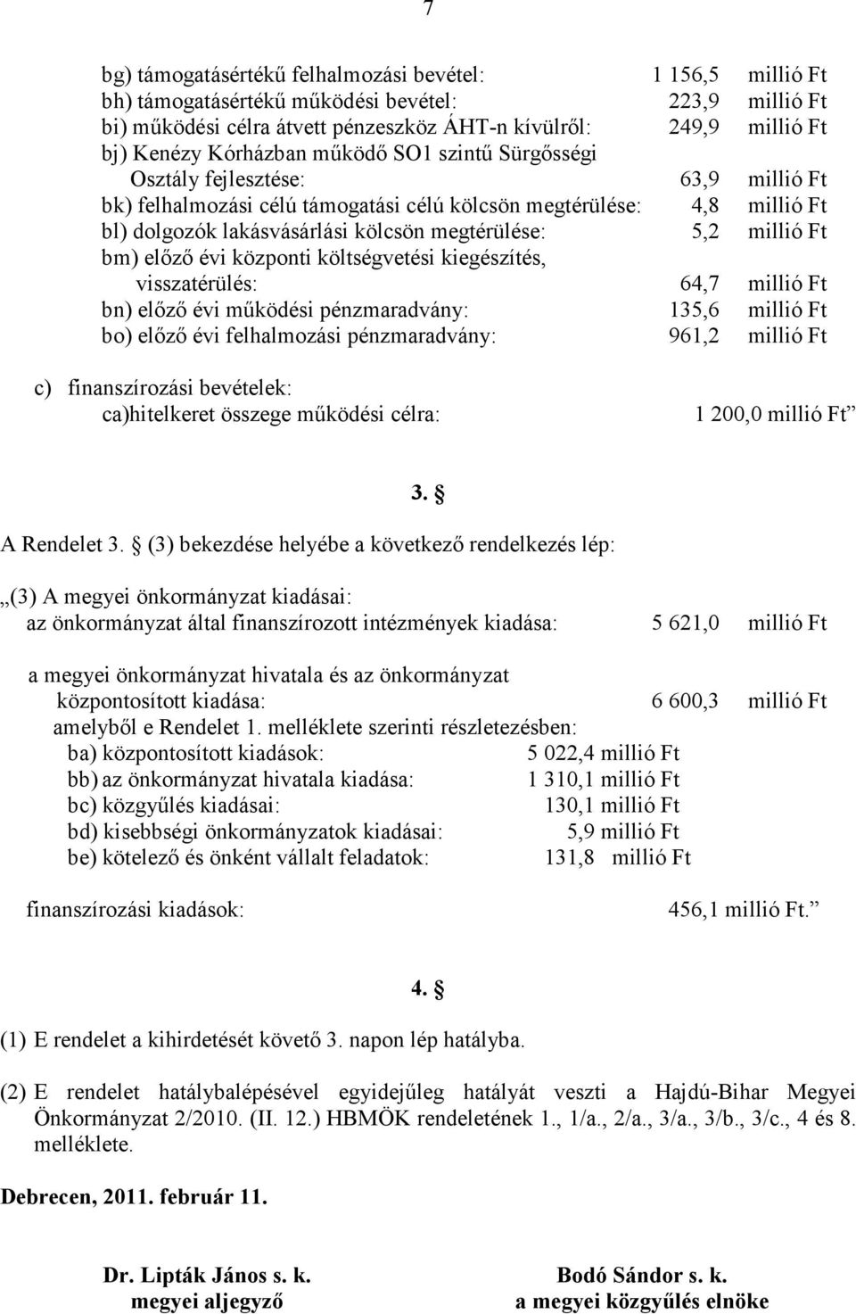 5,2 millió Ft bm) elızı évi központi költségvetési kiegészítés, visszatérülés: 64,7 millió Ft bn) elızı évi mőködési pénzmaradvány: 135,6 millió Ft bo) elızı évi felhalmozási pénzmaradvány: 961,2