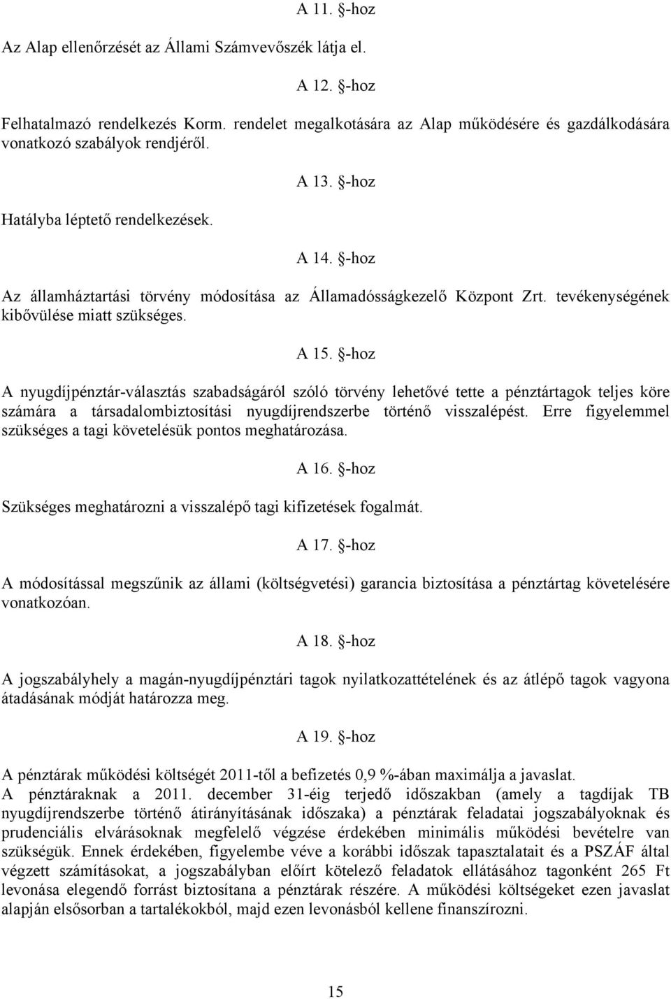 -hoz A nyugdíjpénztár-választás szabadságáról szóló törvény lehetővé tette a pénztártagok teljes köre számára a társadalombiztosítási nyugdíjrendszerbe történő visszalépést.