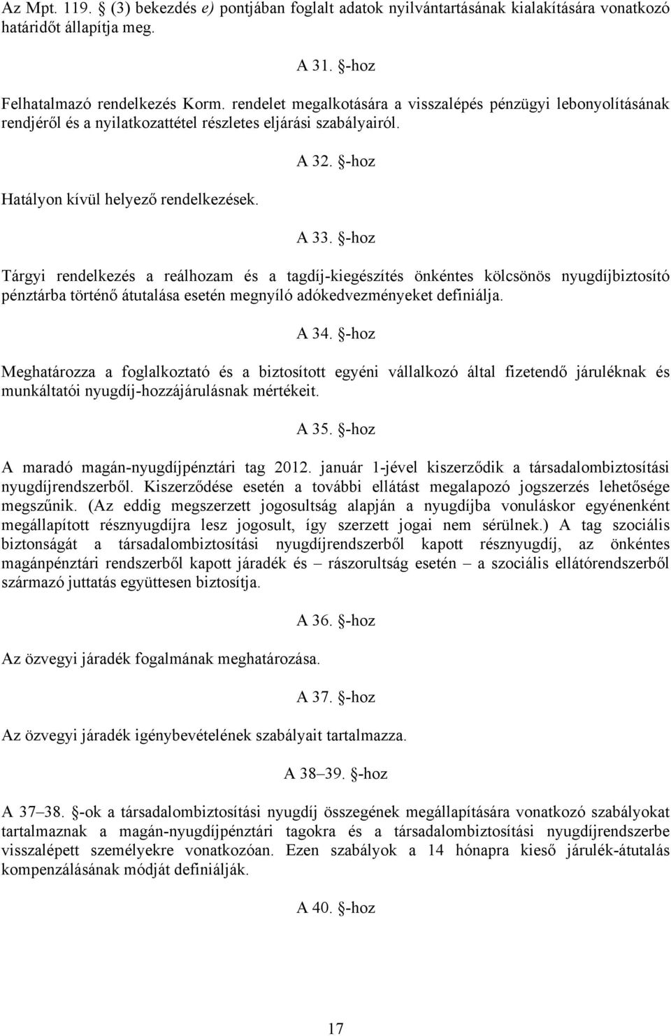 -hoz Tárgyi rendelkezés a reálhozam és a tagdíj-kiegészítés önkéntes kölcsönös nyugdíjbiztosító pénztárba történő átutalása esetén megnyíló adókedvezményeket definiálja. A 34.