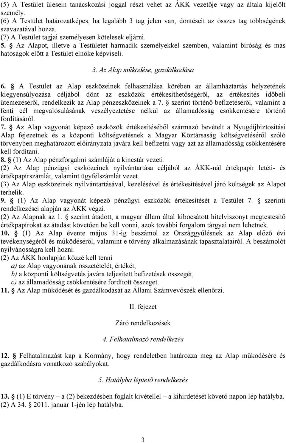 Az Alapot, illetve a Testületet harmadik személyekkel szemben, valamint bíróság és más hatóságok előtt a Testület elnöke képviseli. 3. Az Alap működése, gazdálkodása 6.