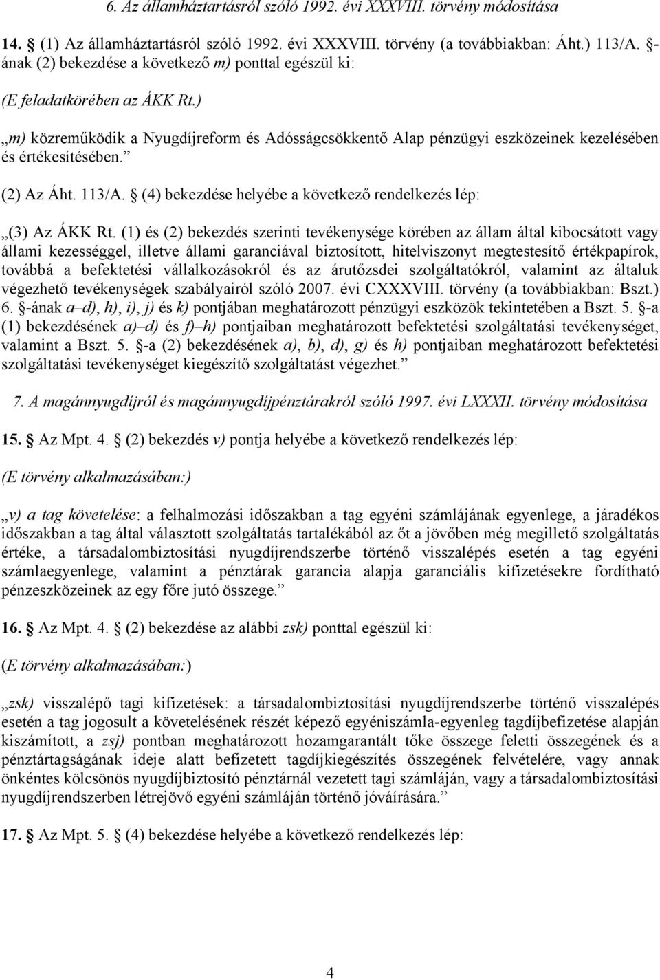 (2) Az Áht. 113/A. (4) bekezdése helyébe a következő rendelkezés lép: (3) Az ÁKK Rt.