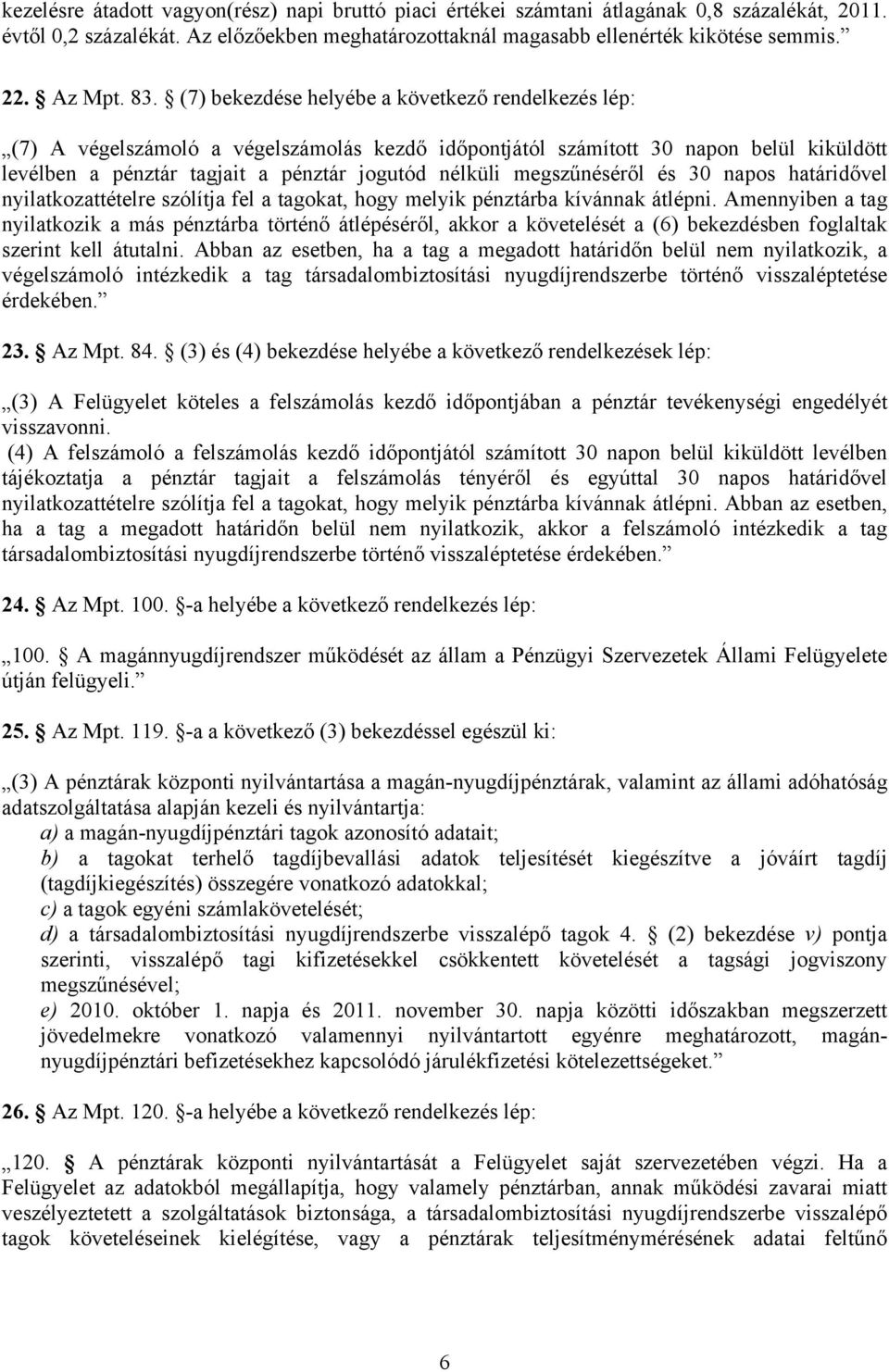 (7) bekezdése helyébe a következő rendelkezés lép: (7) A végelszámoló a végelszámolás kezdő időpontjától számított 30 napon belül kiküldött levélben a pénztár tagjait a pénztár jogutód nélküli