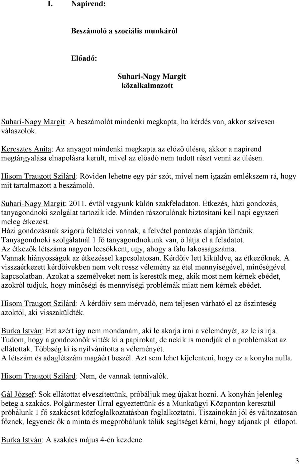 Hisom Traugott Szilárd: Röviden lehetne egy pár szót, mivel nem igazán emlékszem rá, hogy mit tartalmazott a beszámoló. Suhari-Nagy Margit: 2011. évtől vagyunk külön szakfeladaton.