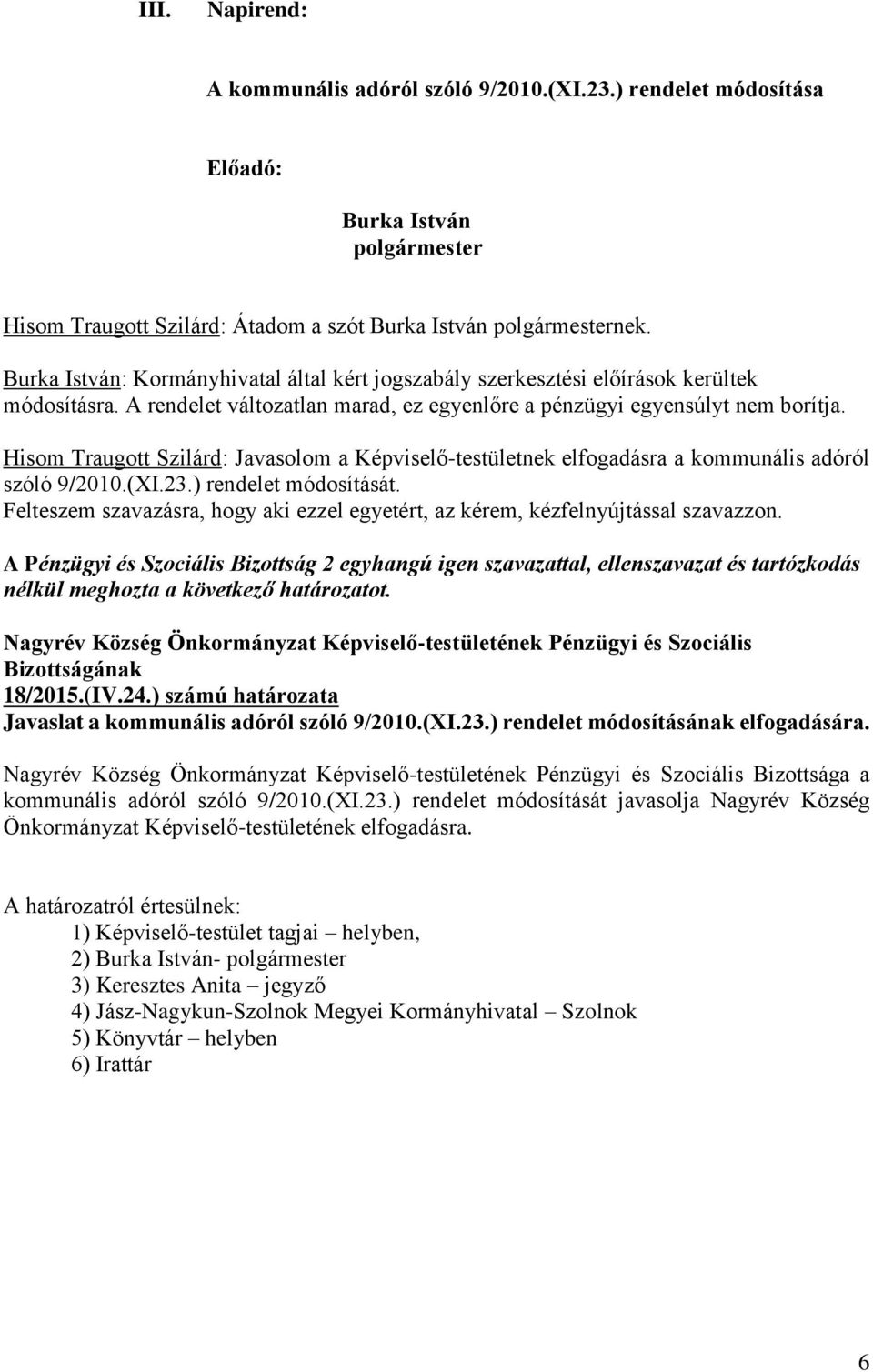 Hisom Traugott Szilárd: Javasolom a Képviselő-testületnek elfogadásra a kommunális adóról szóló 9/2010.(XI.23.) rendelet módosítását. 18/2015.(IV.24.