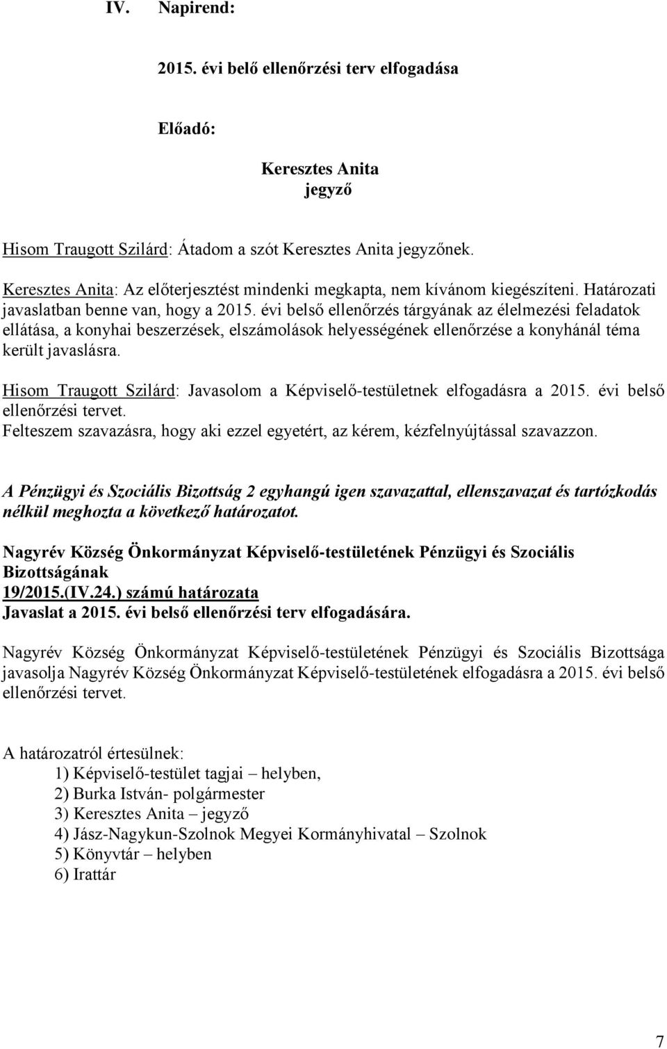 évi belső ellenőrzés tárgyának az élelmezési feladatok ellátása, a konyhai beszerzések, elszámolások helyességének ellenőrzése a konyhánál téma került javaslásra.