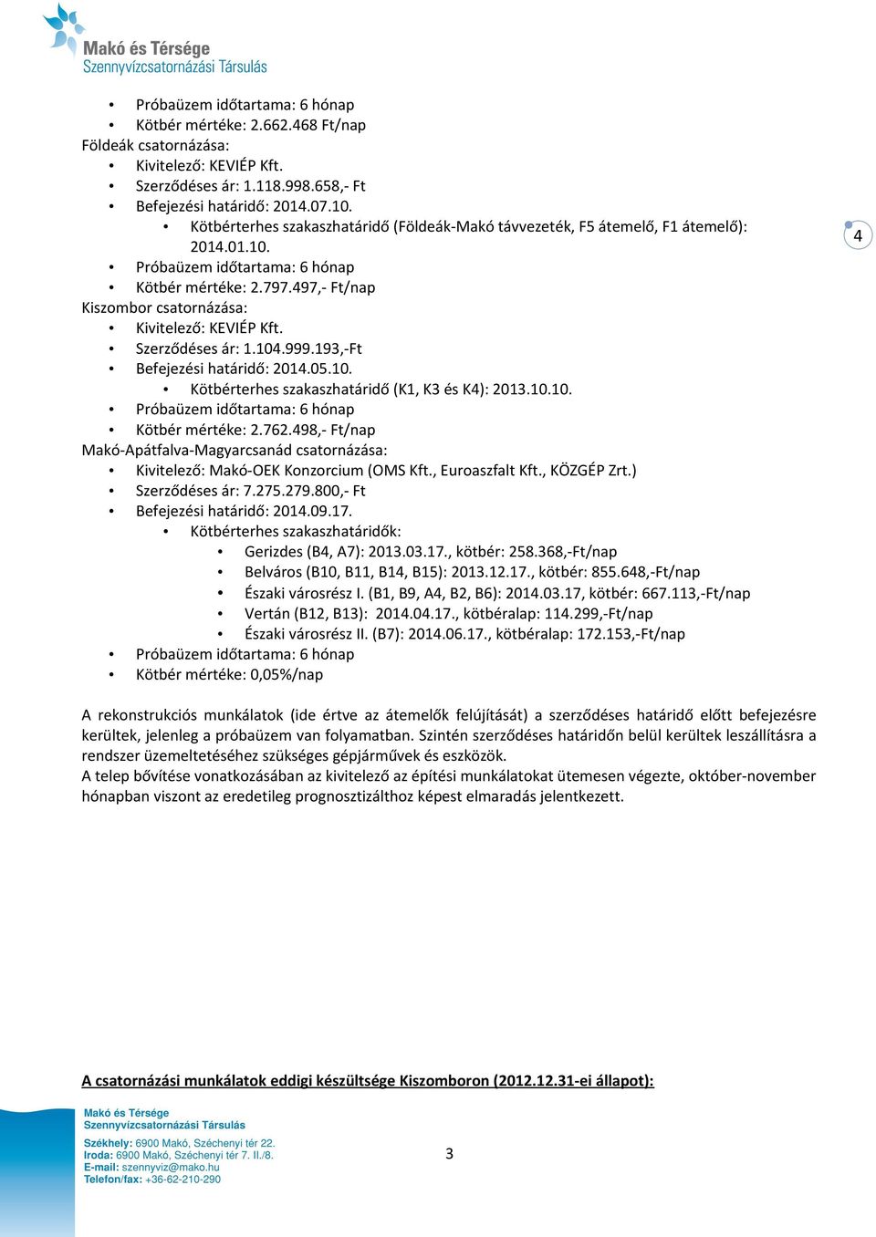 193,-Ft Befejezési határidő: 201.05.10. Kötbérterhes szakaszhatáridő (K1, K3 és K): 2013.10.10. Kötbér mértéke: 2.762.