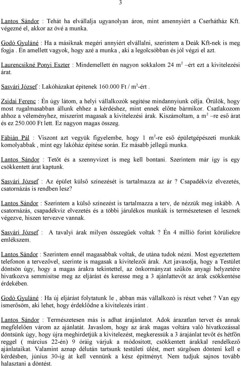 Laurencsikné Ponyi Eszter : Mindemellett én nagyon sokkalom 24 m 2 ért ezt a kivitelezési árat. Sasvári József : Lakóházakat építenek 160.000 Ft / m 2 -ért.