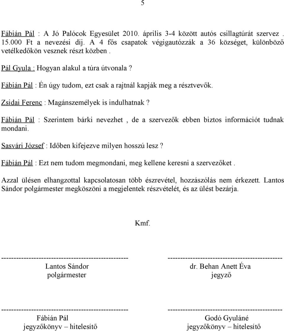 Fábián Pál : Én úgy tudom, ezt csak a rajtnál kapják meg a résztvevők. Zsidai Ferenc : Magánszemélyek is indulhatnak?