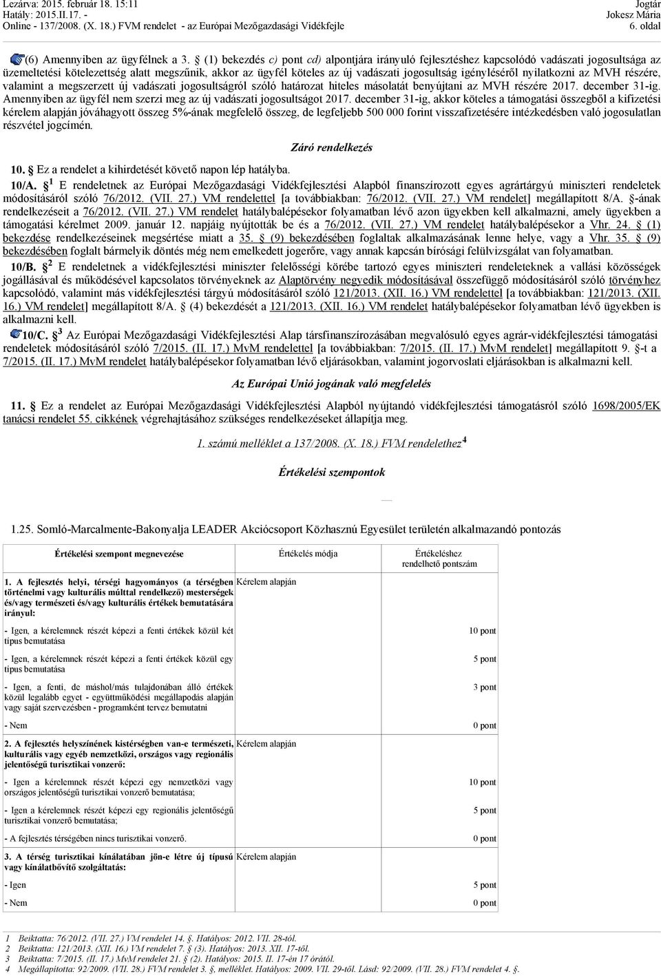 igényléséről nyilatkozni az MVH részére, valamint a megszerzett új vadászati jogosultságról szóló határozat hiteles másolatát benyújtani az MVH részére 2017. december 31-ig.