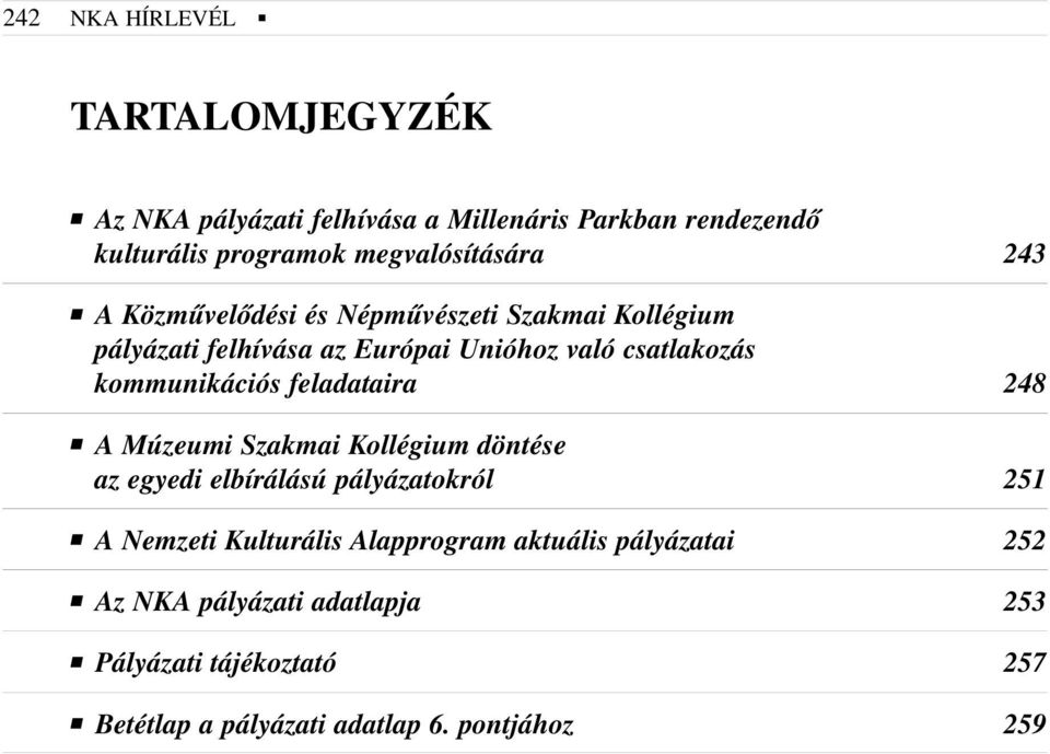 kommunikációs feladataira 248 A Múzeumi Szakmai Kollégium döntése az egyedi elbírálású pályázatokról 251 A Nemzeti Kulturális