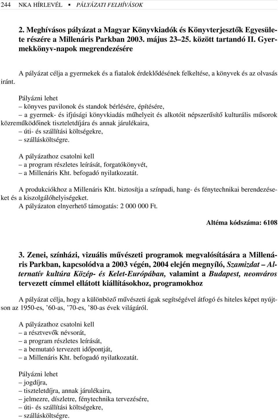 A pályázat célja a gyermekek és a fiatalok érdeklõdésének felkeltése, a könyvek és az olvasás Pályázni lehet könyves pavilonok és standok bérlésére, építésére, a gyermek- és ifjúsági könyvkiadás