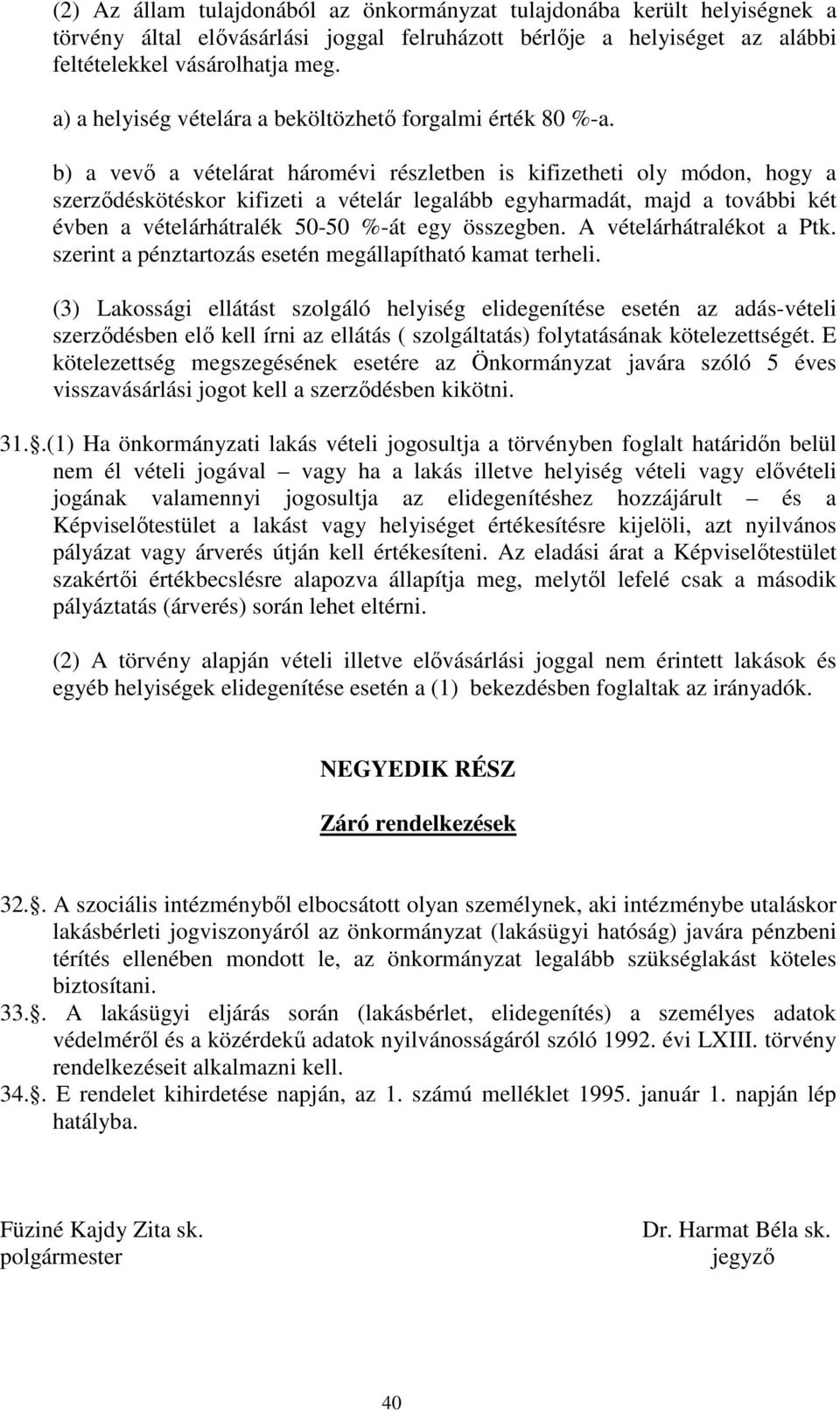 b) a vevő a vételárat háromévi részletben is kifizetheti oly módon, hogy a szerződéskötéskor kifizeti a vételár legalább egyharmadát, majd a további két évben a vételárhátralék 50-50 %-át egy