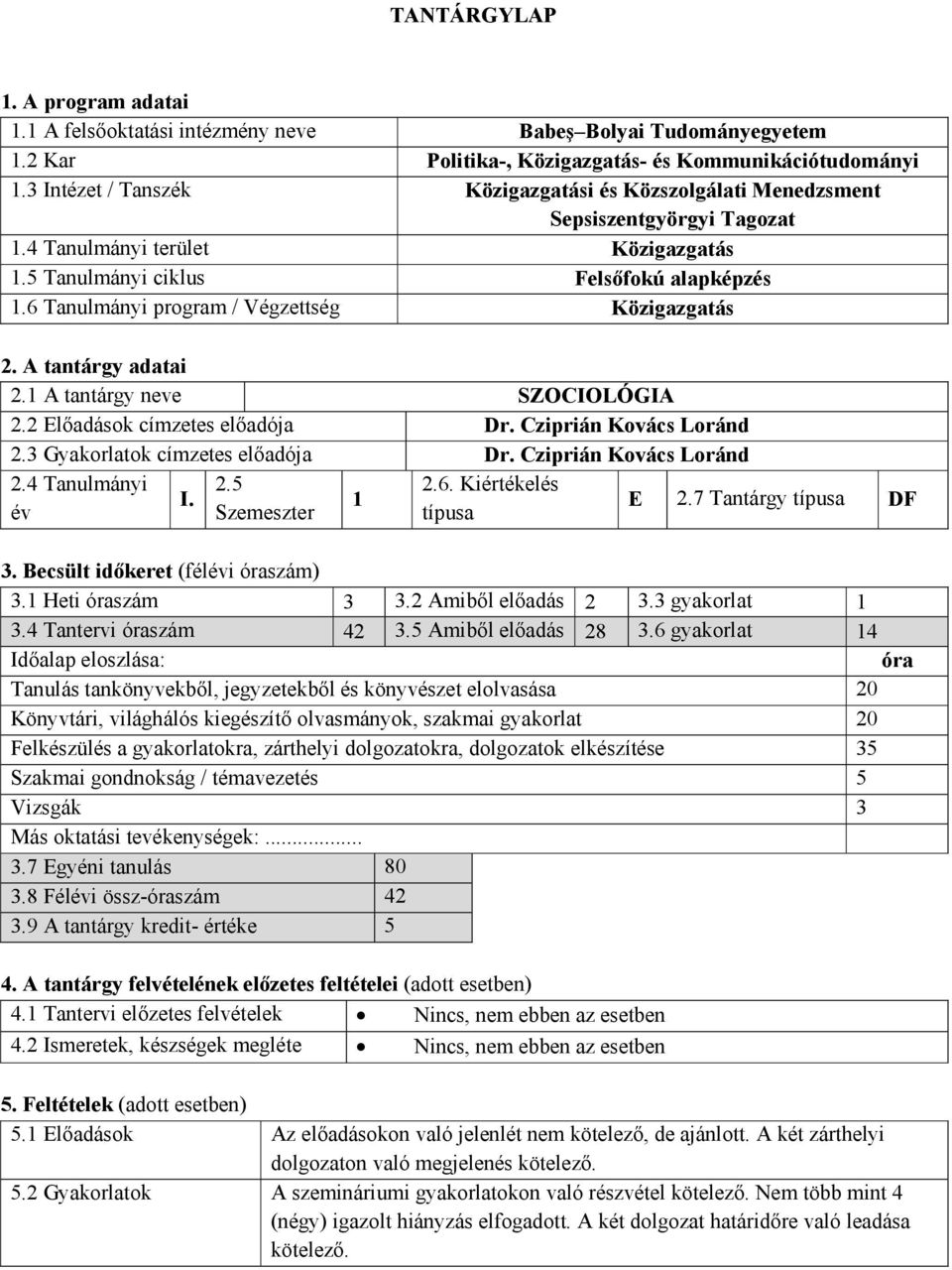 6 Tanulmányi program / Végzettség Közigazgatás 2. A tantárgy adatai 2.1 A tantárgy neve SZOCIOLÓGIA 2.2 Előadások címzetes előadója Dr. Cziprián Kovács Loránd 2.3 Gyakorlatok címzetes előadója Dr.