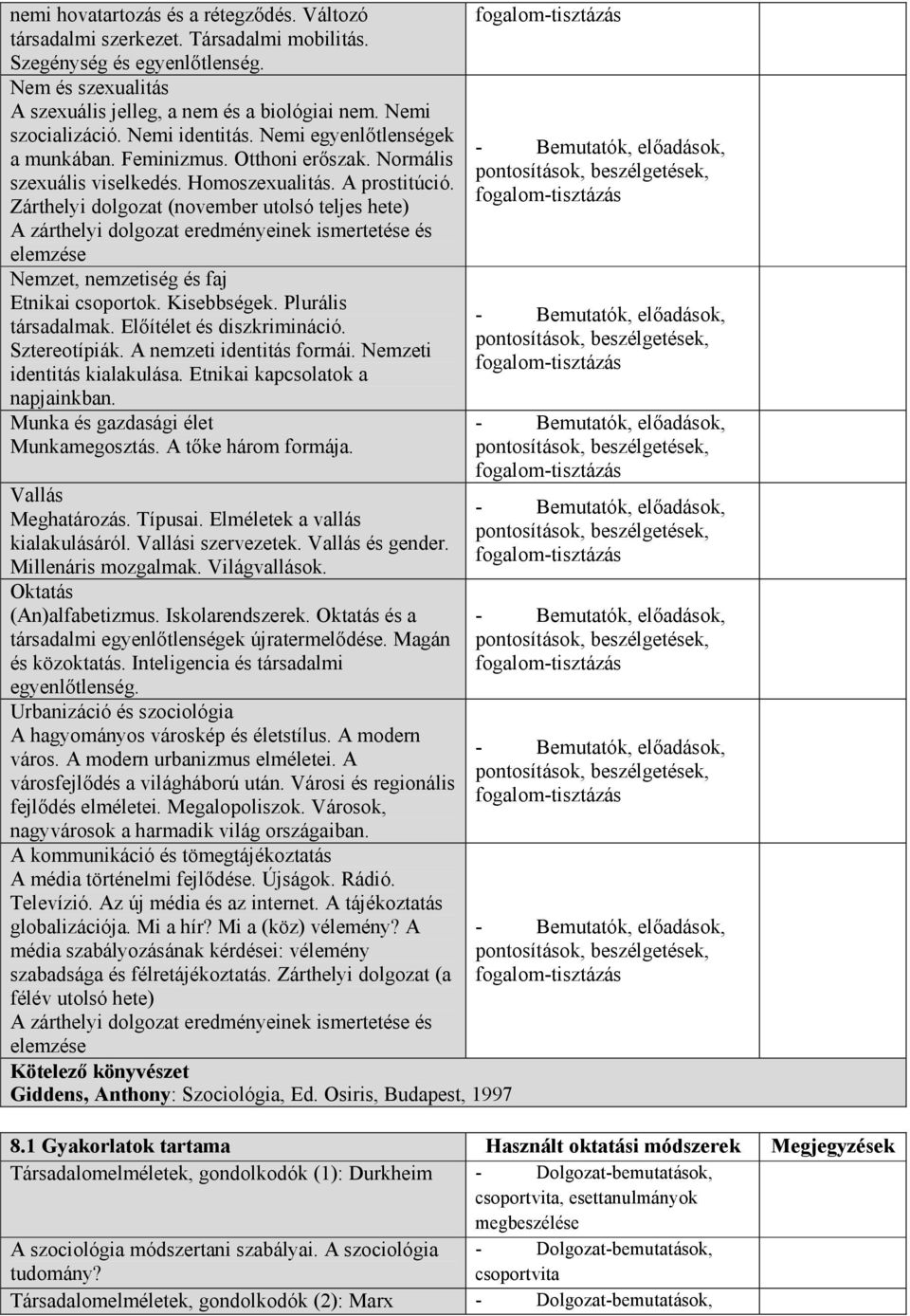 Zárthelyi dolgozat (november utolsó teljes hete) A zárthelyi dolgozat eredményeinek ismertetése és elemzése Nemzet, nemzetiség és faj Etnikai csoportok. Kisebbségek. Plurális társadalmak.