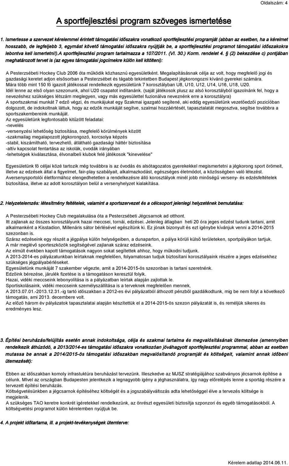 nyújtják be, a sportfejlesztési programot támogatási időszakokra lebontva kell ismertetni!).a sportfejlesztési program tartalmazza a 107/2011. (VI. 30.) Korm. rendelet 4.