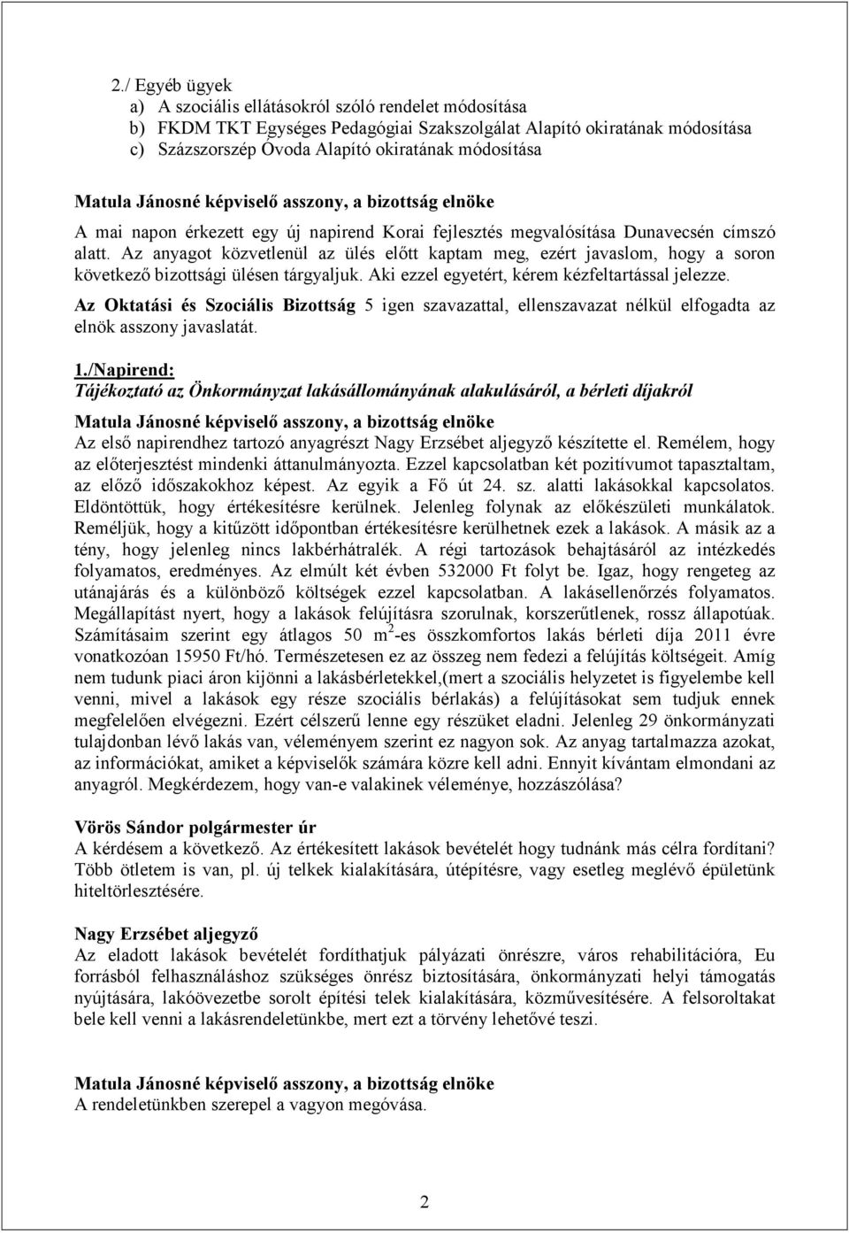 Az anyagot közvetlenül az ülés előtt kaptam meg, ezért javaslom, hogy a soron következő bizottsági ülésen tárgyaljuk. Aki ezzel egyetért, kérem kézfeltartással jelezze.