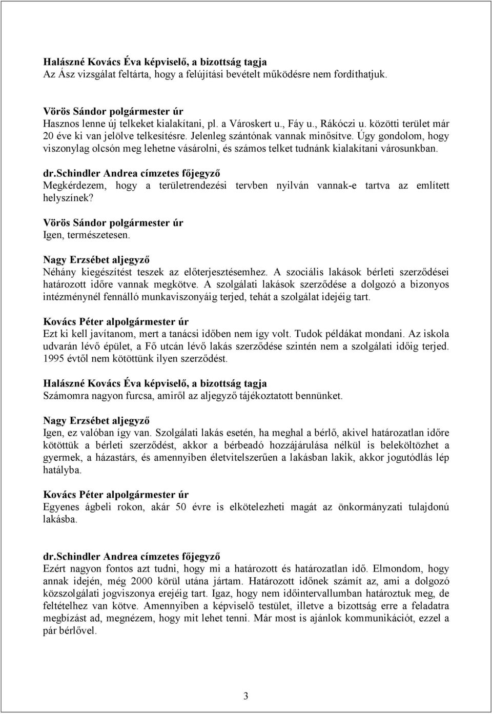 Úgy gondolom, hogy viszonylag olcsón meg lehetne vásárolni, és számos telket tudnánk kialakítani városunkban.