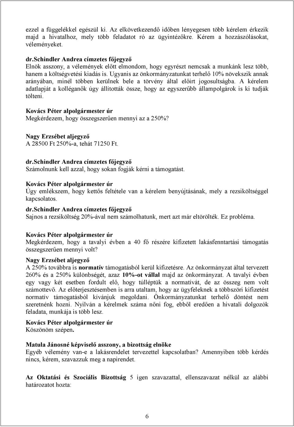 Ugyanis az önkormányzatunkat terhelő 10% növekszik annak arányában, minél többen kerülnek bele a törvény által előírt jogosultságba.