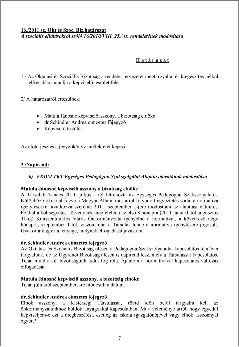 2/ A határozatról értesülnek: Matula Jánosné képviselőasszony, a bizottság elnöke Képviselő testület Az előterjesztés a jegyzőkönyv mellékletét képezi. 2.