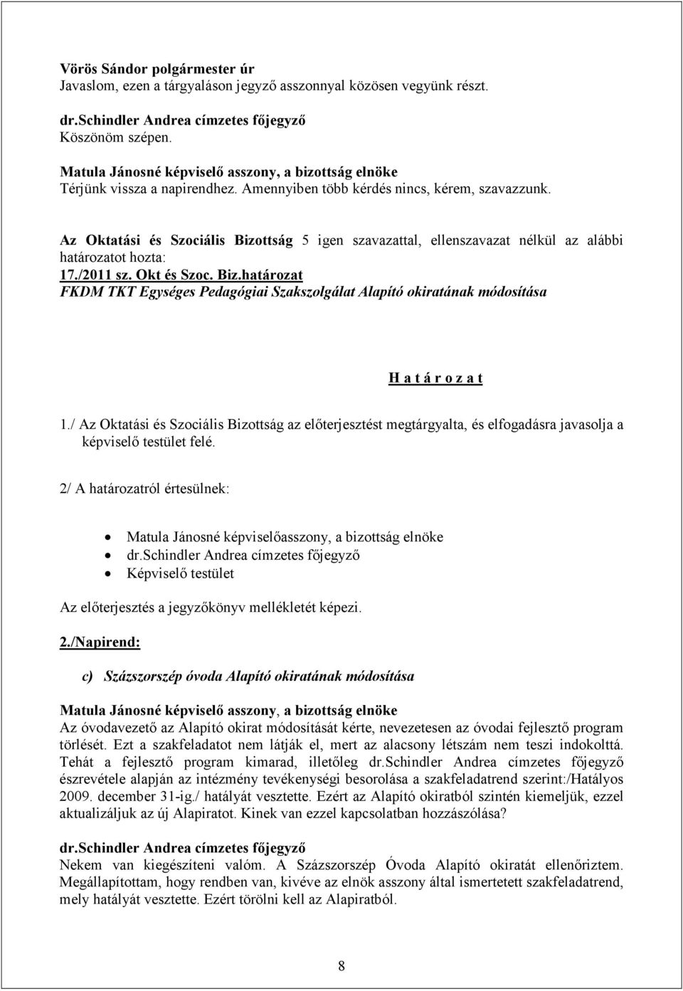 / Az Oktatási és Szociális Bizottság az előterjesztést megtárgyalta, és elfogadásra javasolja a képviselő testület felé.