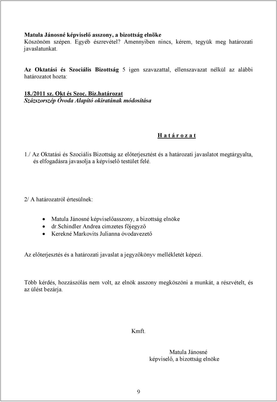 / Az Oktatási és Szociális Bizottság az előterjesztést és a határozati javaslatot megtárgyalta, és elfogadásra javasolja a képviselő testület felé.