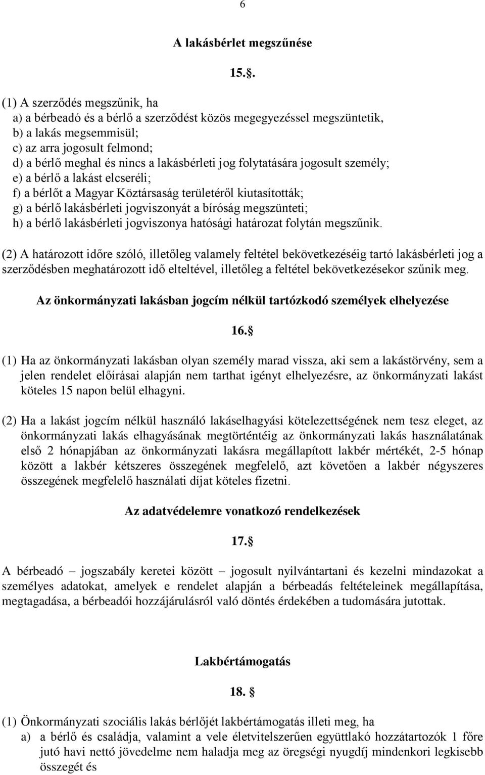 jog folytatására jogosult személy; e) a bérlő a lakást elcseréli; f) a bérlőt a Magyar Köztársaság területéről kiutasították; g) a bérlő lakásbérleti jogviszonyát a bíróság megszünteti; h) a bérlő