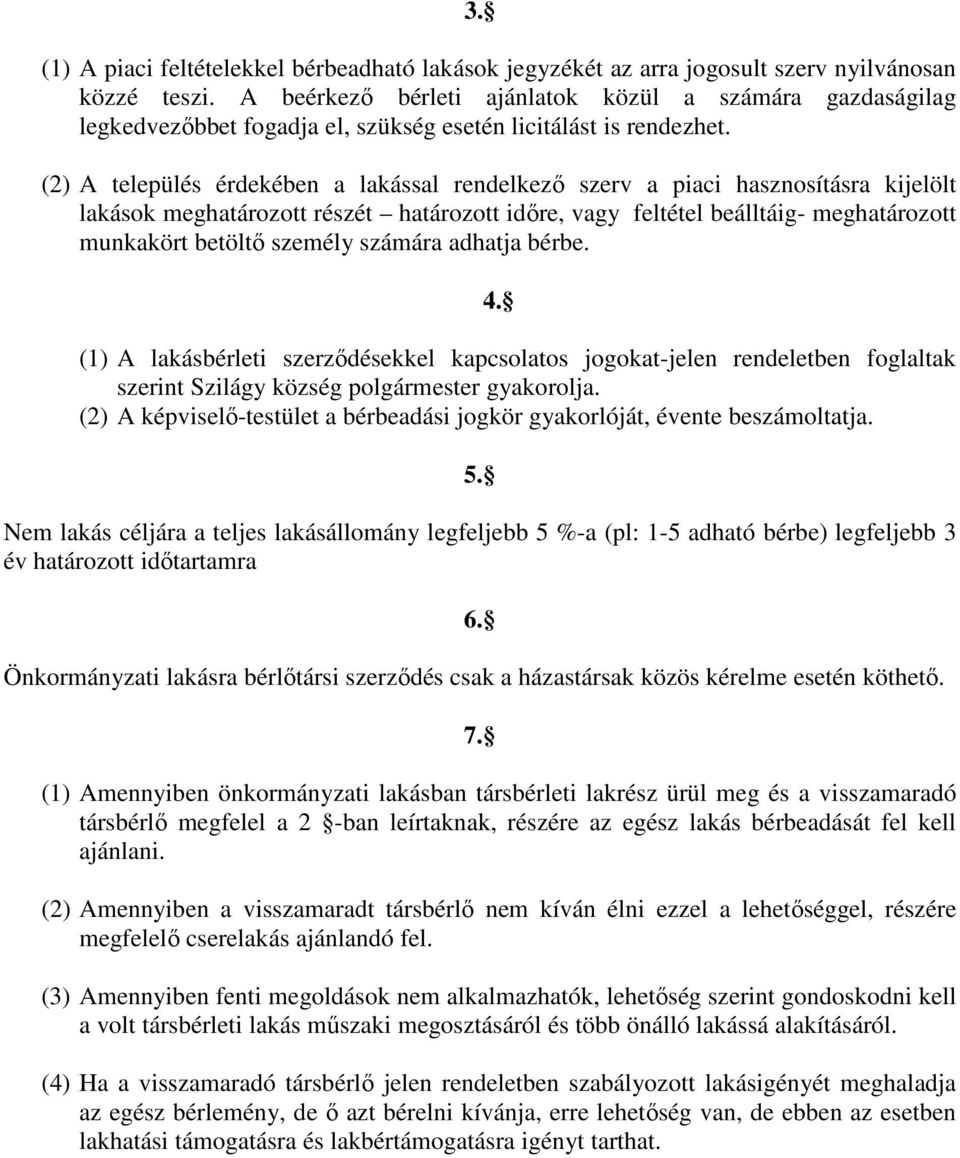 (2) A település érdekében a lakással rendelkezı szerv a piaci hasznosításra kijelölt lakások meghatározott részét határozott idıre, vagy feltétel beálltáig- meghatározott munkakört betöltı személy