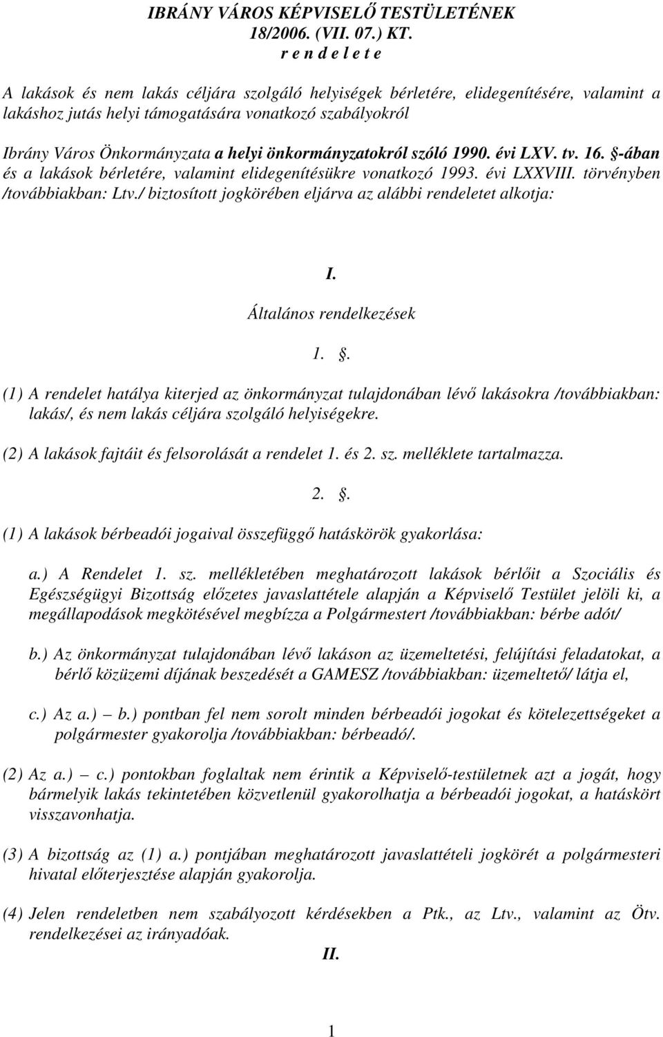 önkormányzatokról szóló 1990. évi LXV. tv. 16. -ában és a lakások bérletére, valamint elidegenítésükre vonatkozó 1993. évi LXXVIII. törvényben /továbbiakban: Ltv.