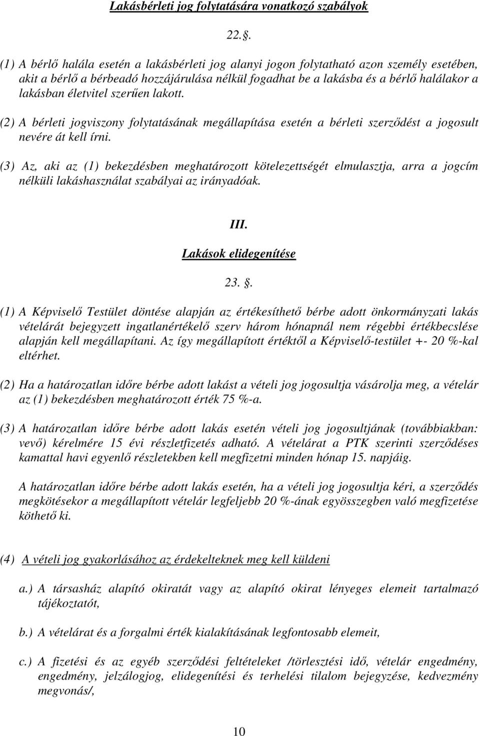 életvitel szerűen lakott. (2) A bérleti jogviszony folytatásának megállapítása esetén a bérleti szerződést a jogosult nevére át kell írni.