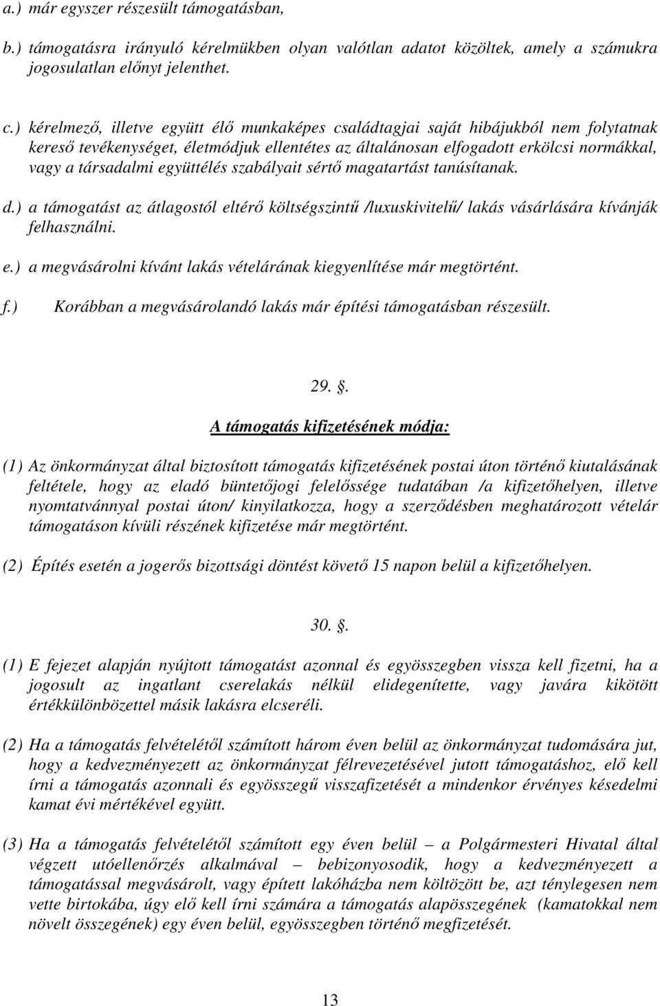 együttélés szabályait sértő magatartást tanúsítanak. d.) a támogatást az átlagostól eltérő költségszintű /luxuskivitelű/ lakás vásárlására kívánják felhasználni. e.) a megvásárolni kívánt lakás vételárának kiegyenlítése már megtörtént.