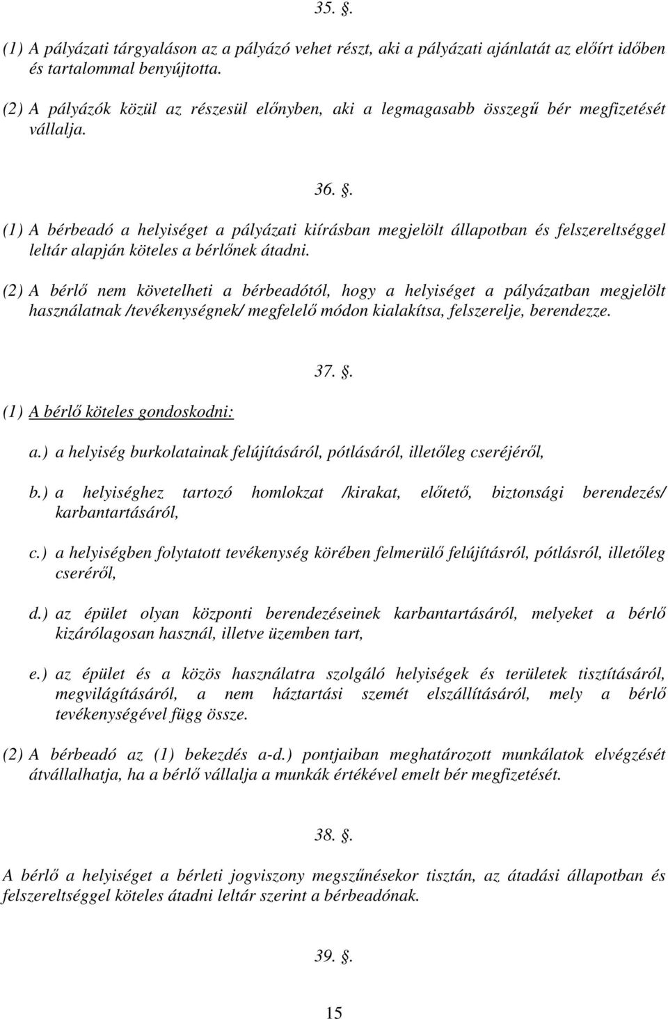 . (1) A bérbeadó a helyiséget a pályázati kiírásban megjelölt állapotban és felszereltséggel leltár alapján köteles a bérlőnek átadni.