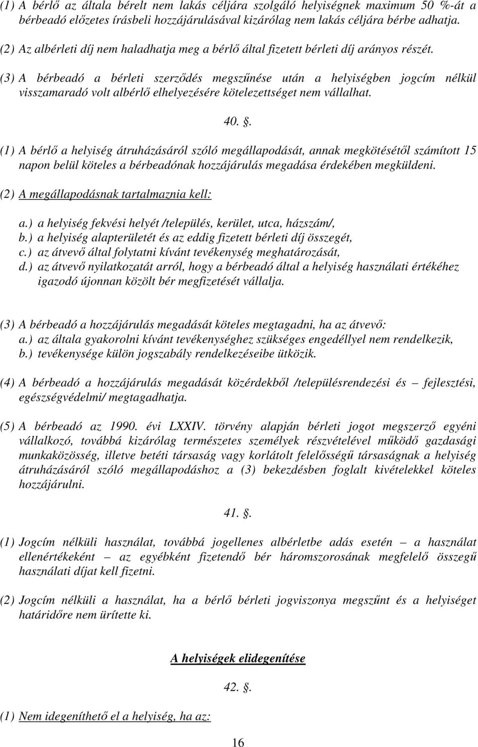 (3) A bérbeadó a bérleti szerződés megszűnése után a helyiségben jogcím nélkül visszamaradó volt albérlő elhelyezésére kötelezettséget nem vállalhat. 40.