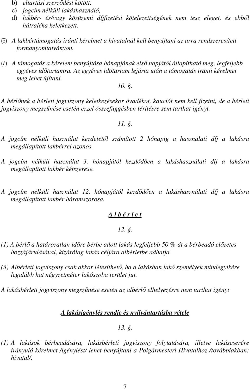 (7) A támogatás a kérelem benyújtása hónapjának első napjától állapítható meg, legfeljebb egyéves időtartamra. Az egyéves időtartam lejárta után a támogatás iránti kérelmet meg lehet újítani. 10.