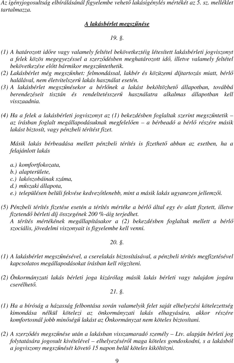 bekövetkezése előtt bármikor megszűntethetik. (2) Lakásbérlet még megszűnhet: felmondással, lakbér és közüzemi díjtartozás miatt, bérlő halálával, nem életvitelszerű lakás használat esetén.