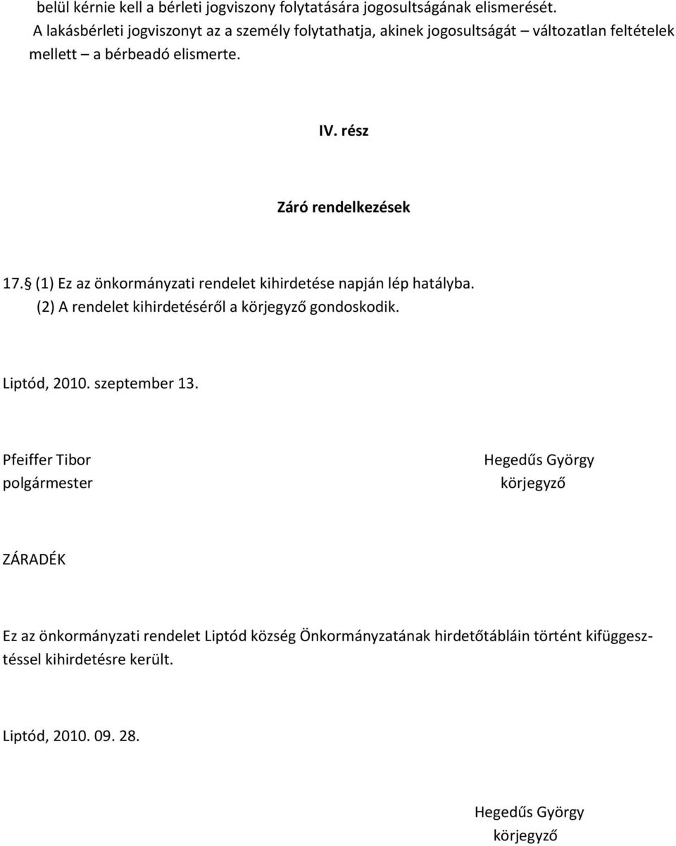 rész Záró rendelkezések 17. (1) Ez az önkormányzati rendelet kihirdetése napján lép hatályba. (2) A rendelet kihirdetéséről a körjegyző gondoskodik.