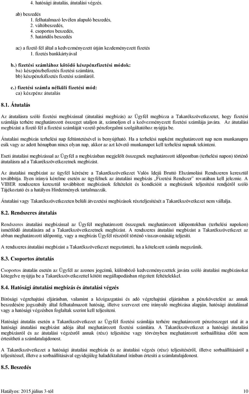 ) fizetési számlához kötődő készpénzfizetési módok: ba) készpénzbefizetés fizetési számlára, bb) készpénzkifizetés fizetési számláról. c.