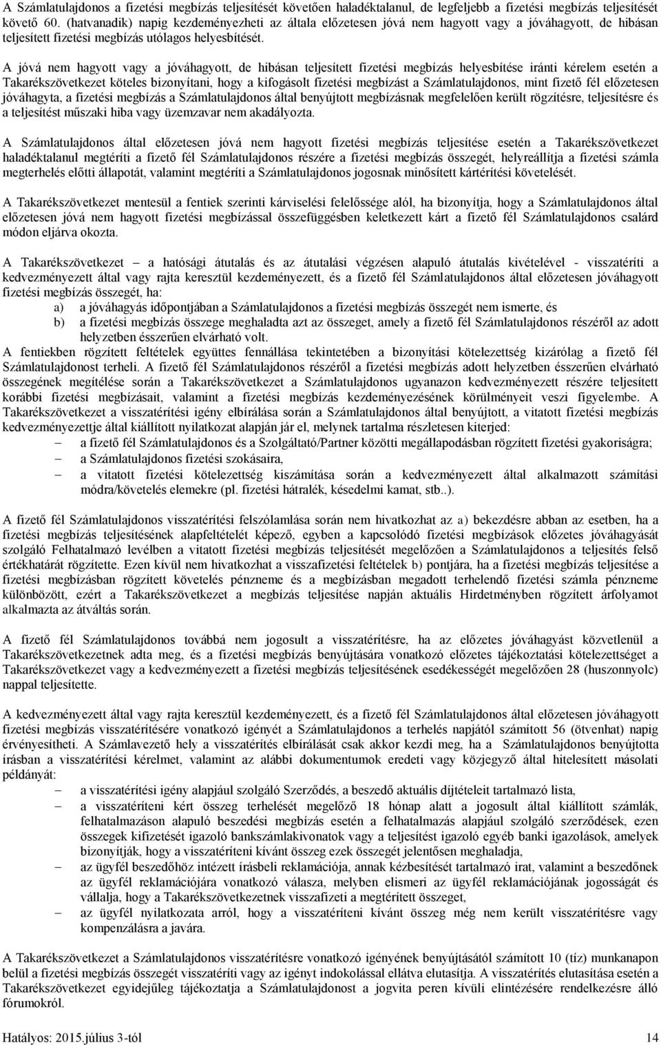 A jóvá nem hagyott vagy a jóváhagyott, de hibásan teljesített fizetési megbízás helyesbítése iránti kérelem esetén a Takarékszövetkezet köteles bizonyítani, hogy a kifogásolt fizetési megbízást a