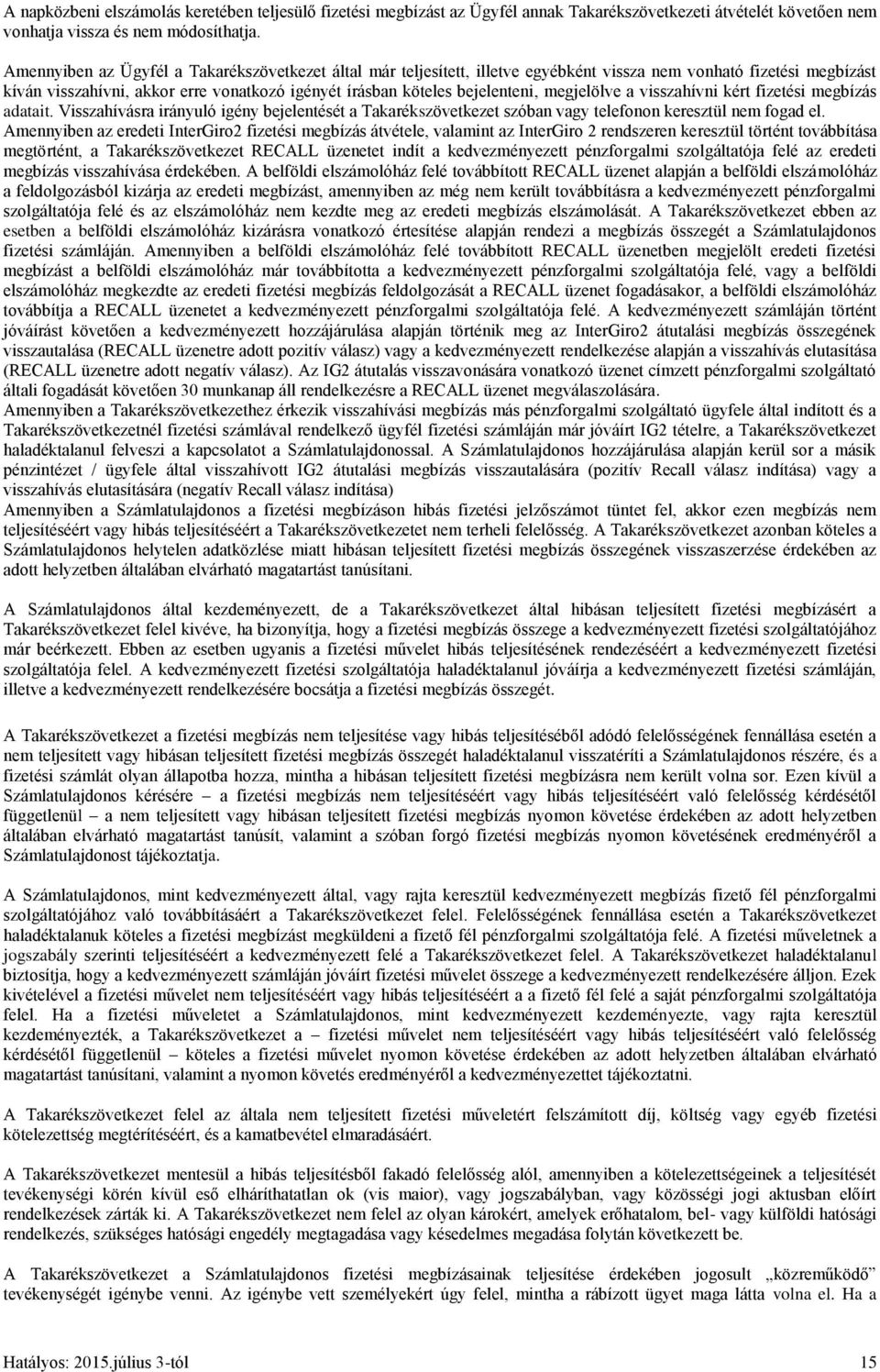 megjelölve a visszahívni kért fizetési megbízás adatait. Visszahívásra irányuló igény bejelentését a Takarékszövetkezet szóban vagy telefonon keresztül nem fogad el.