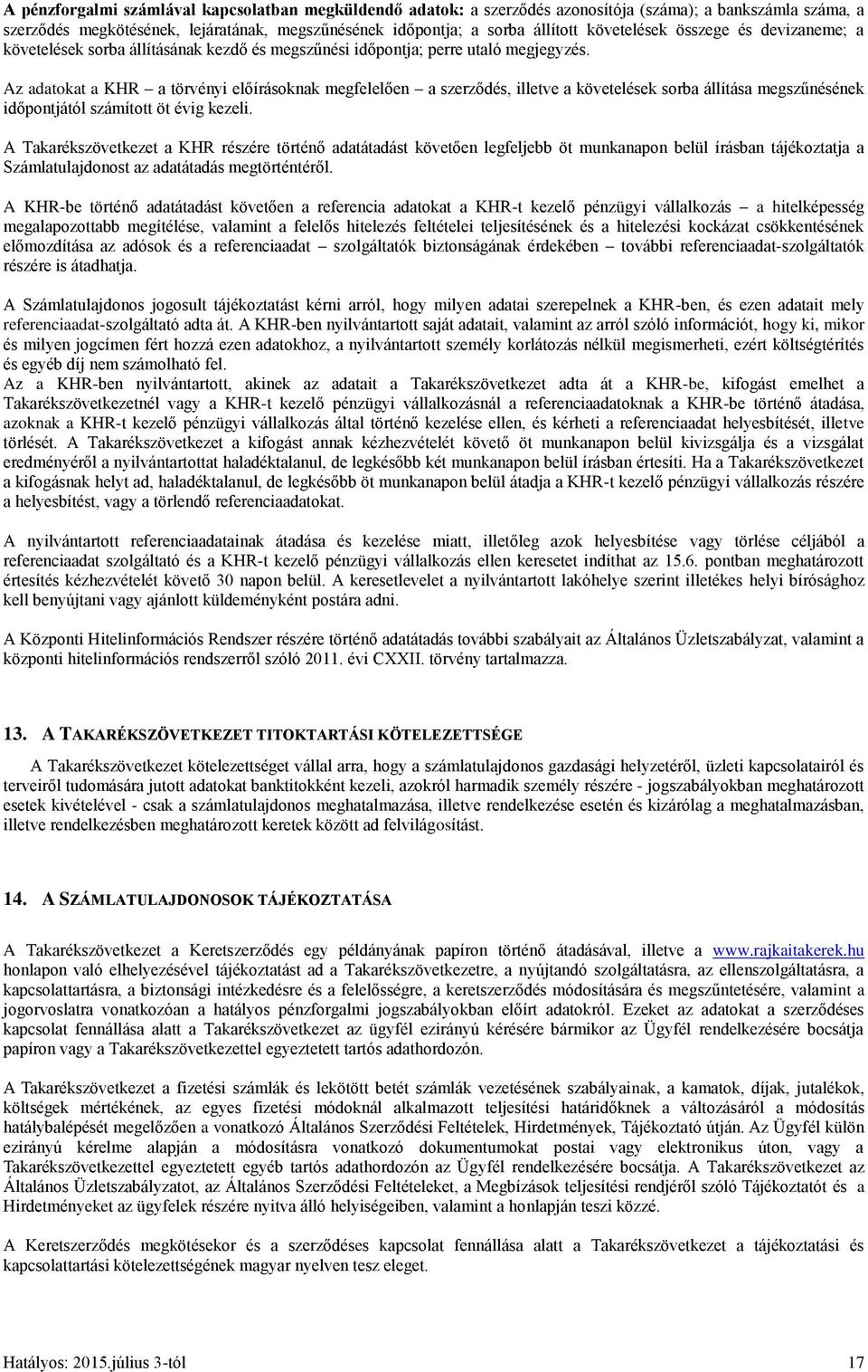 Az adatokat a KHR a törvényi előírásoknak megfelelően a szerződés, illetve a követelések sorba állítása megszűnésének időpontjától számított öt évig kezeli.