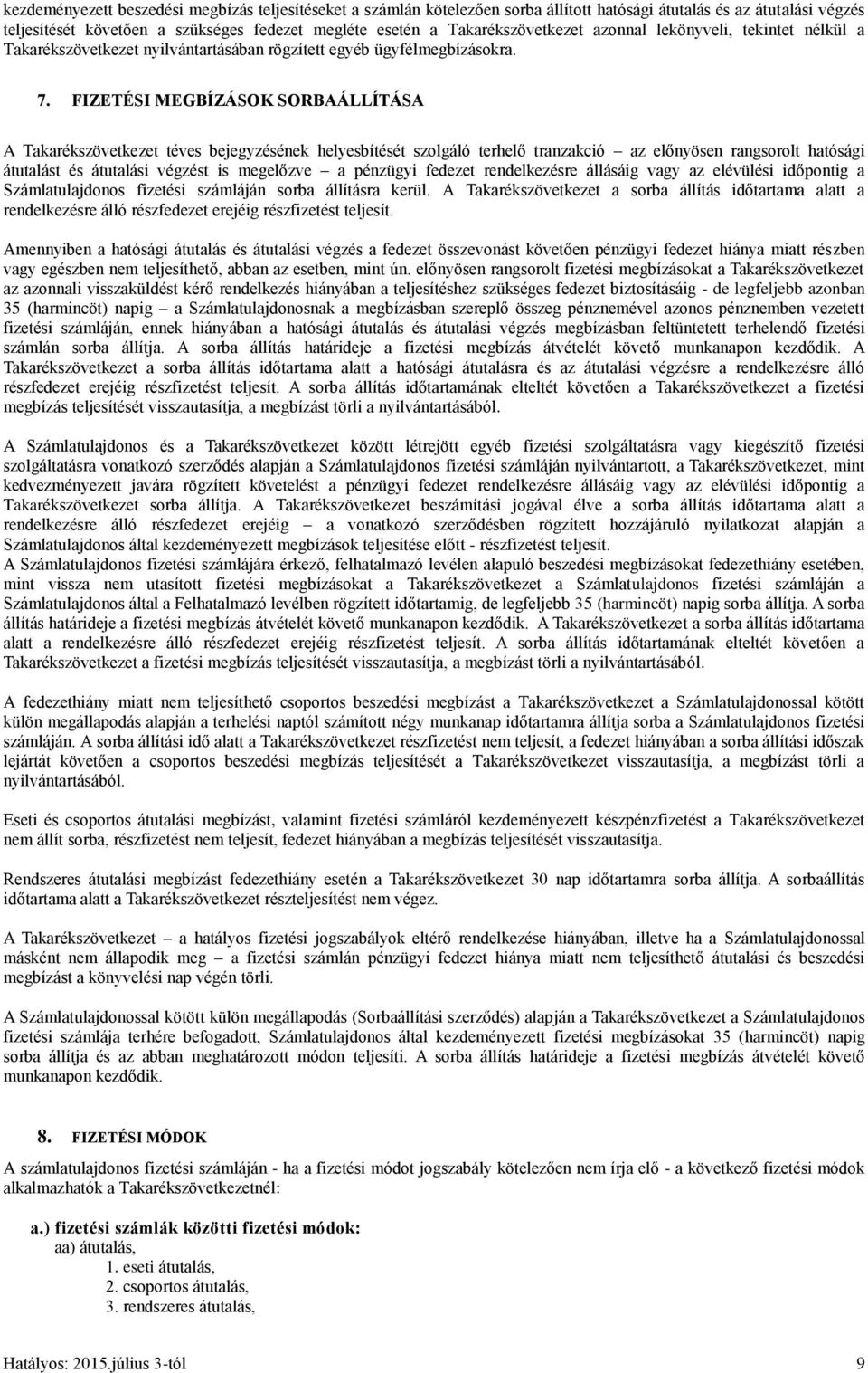 FIZETÉSI MEGBÍZÁSOK SORBAÁLLÍTÁSA A Takarékszövetkezet téves bejegyzésének helyesbítését szolgáló terhelő tranzakció az előnyösen rangsorolt hatósági átutalást és átutalási végzést is megelőzve a