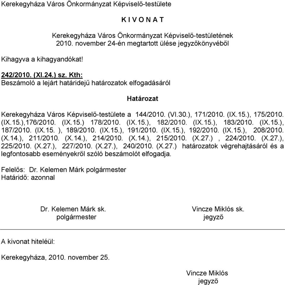 ), 171/2010. (IX.15.), 175/2010. (IX.15.),176/2010. (IX.15.) 178/2010. (IX.15.), 182/2010. (IX.15.), 183/2010. (IX.15.), 187/2010. (IX.15. ), 189/2010. (IX.15.), 191/2010. (IX.15.), 192/2010. (IX.15.), 208/2010.