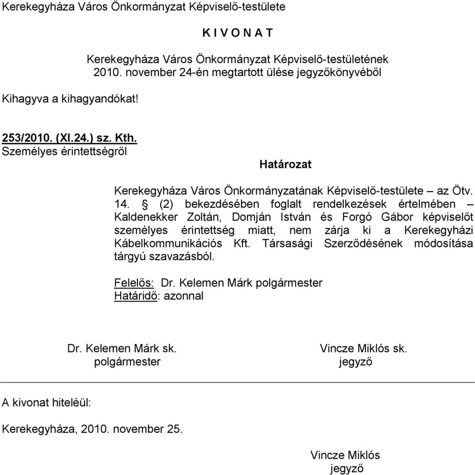 (2) bekezdésében foglalt rendelkezések értelmében Kaldenekker Zoltán, Domján István és Forgó Gábor képviselőt személyes érintettség miatt, nem zárja ki a Kerekegyházi