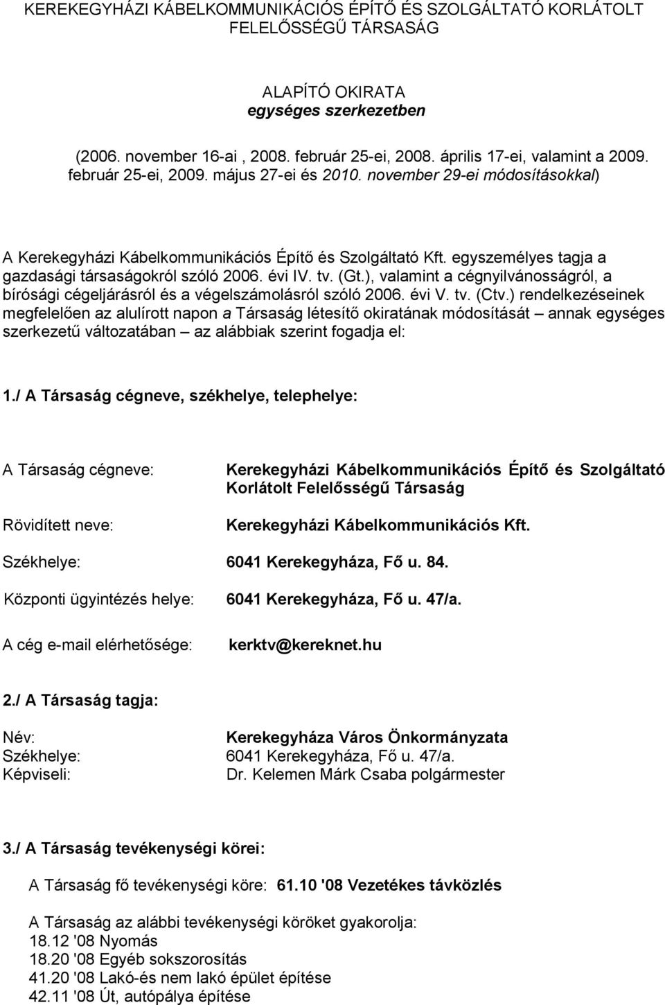 egyszemélyes tagja a gazdasági társaságokról szóló 2006. évi IV. tv. (Gt.), valamint a cégnyilvánosságról, a bírósági cégeljárásról és a végelszámolásról szóló 2006. évi V. tv. (Ctv.