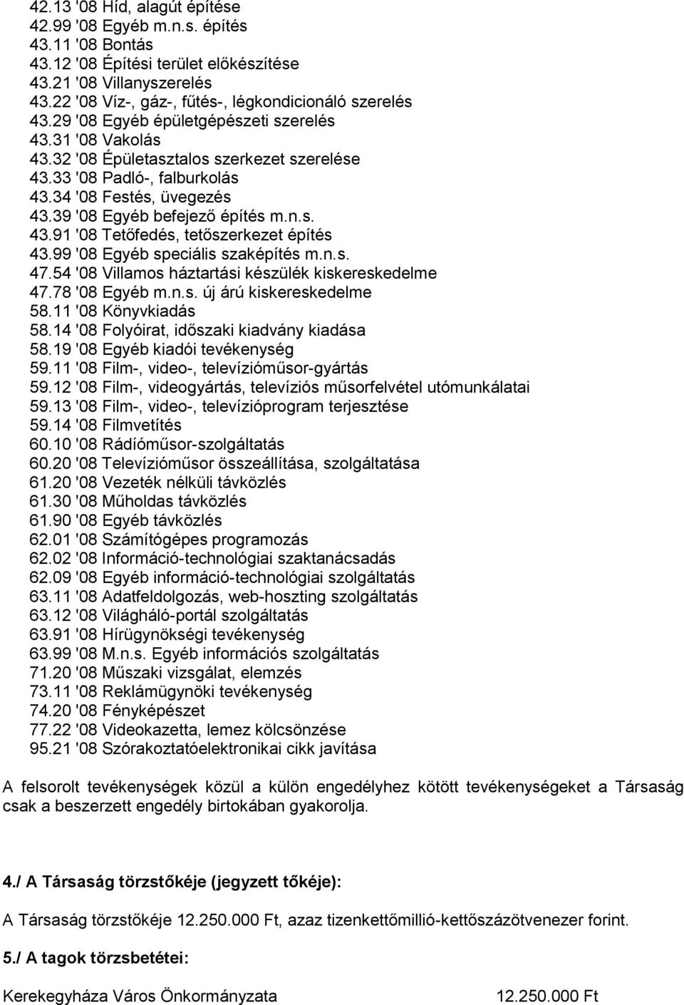 99 '08 Egyéb speciális szaképítés m.n.s. 47.54 '08 Villamos háztartási készülék kiskereskedelme 47.78 '08 Egyéb m.n.s. új árú kiskereskedelme 58.11 '08 Könyvkiadás 58.