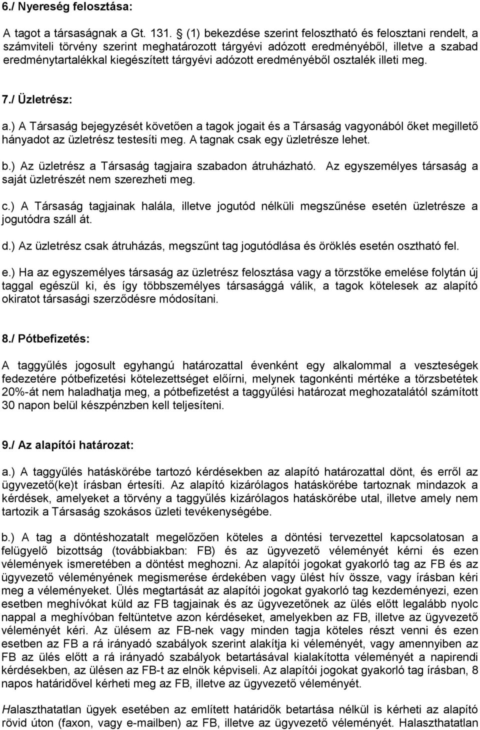 eredményéből osztalék illeti meg. 7./ Üzletrész: a.) A Társaság bejegyzését követően a tagok jogait és a Társaság vagyonából őket megillető hányadot az üzletrész testesíti meg.