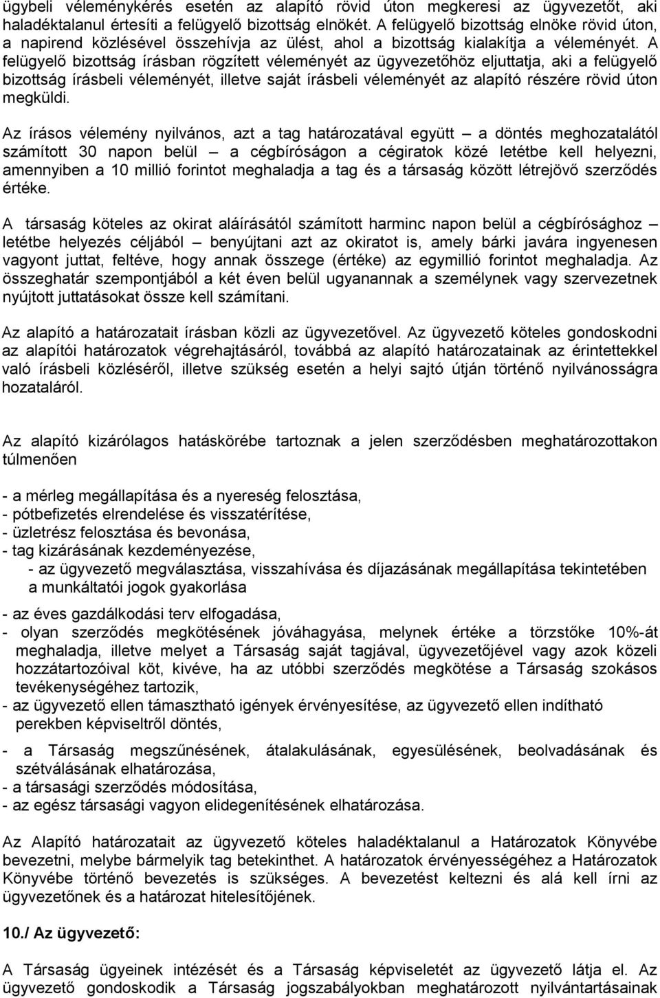 A felügyelő bizottság írásban rögzített véleményét az ügyvezetőhöz eljuttatja, aki a felügyelő bizottság írásbeli véleményét, illetve saját írásbeli véleményét az alapító részére rövid úton megküldi.