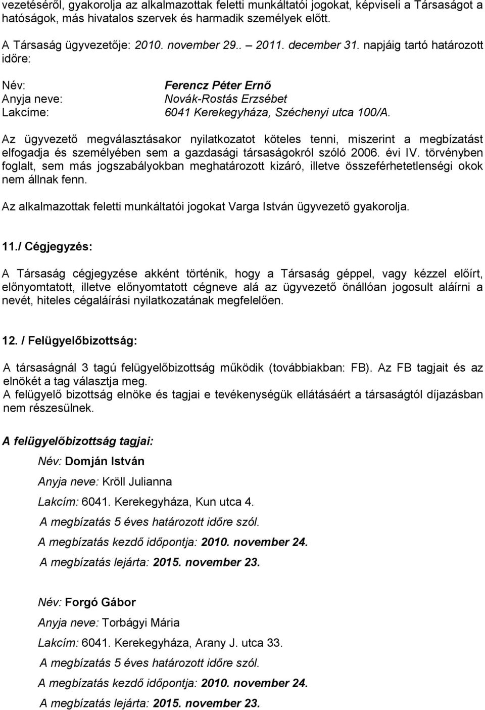 Az ügyvezető megválasztásakor nyilatkozatot köteles tenni, miszerint a megbízatást elfogadja és személyében sem a gazdasági társaságokról szóló 2006. évi IV.